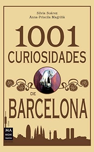 1001 curiosidades de barcelona: Un recorrido por la Barcelona curiosa, desconocida y sorprendente de todos los tiempos (GUIAS)