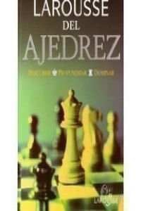 Larousse Del Ajedrez/ Larousse Chess: Descubrir, Profundizar, Dominar (Referencia General)