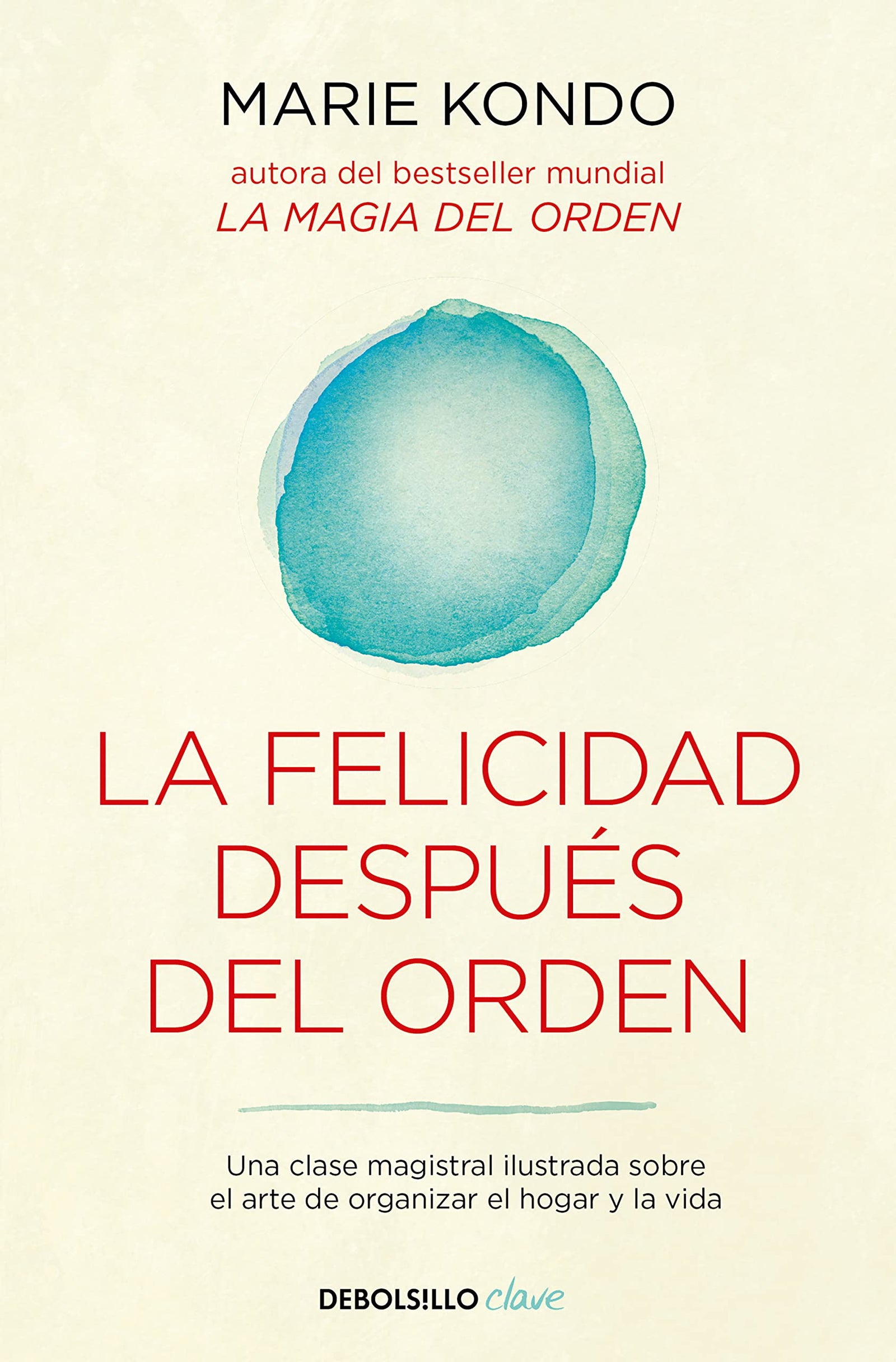 La felicidad después del orden (La magia del orden 2): Una clase magistral ilustrada sobre el arte de organizar el hogar y la vida (Clave)