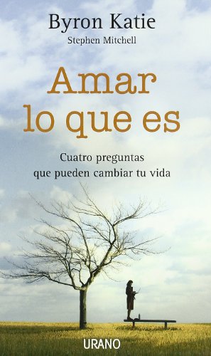 Amar lo que es: Cuatro preguntas que pueden cambiar tu vida (Crecimiento personal)