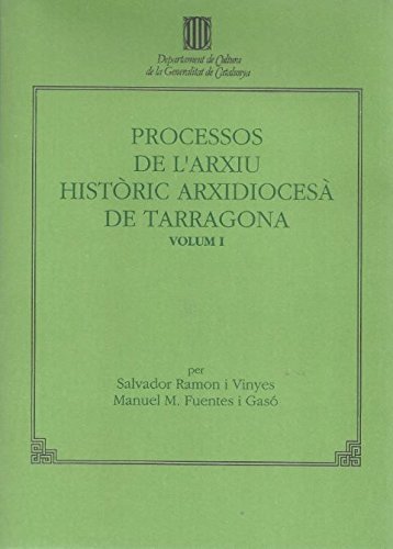 Processos de l'Arxiu Històric Arxidiocesà de Tarragona. Vol. 1 (Catàlegs - Inventaris dels Arxius Eclesiàstics de Catalunya)
