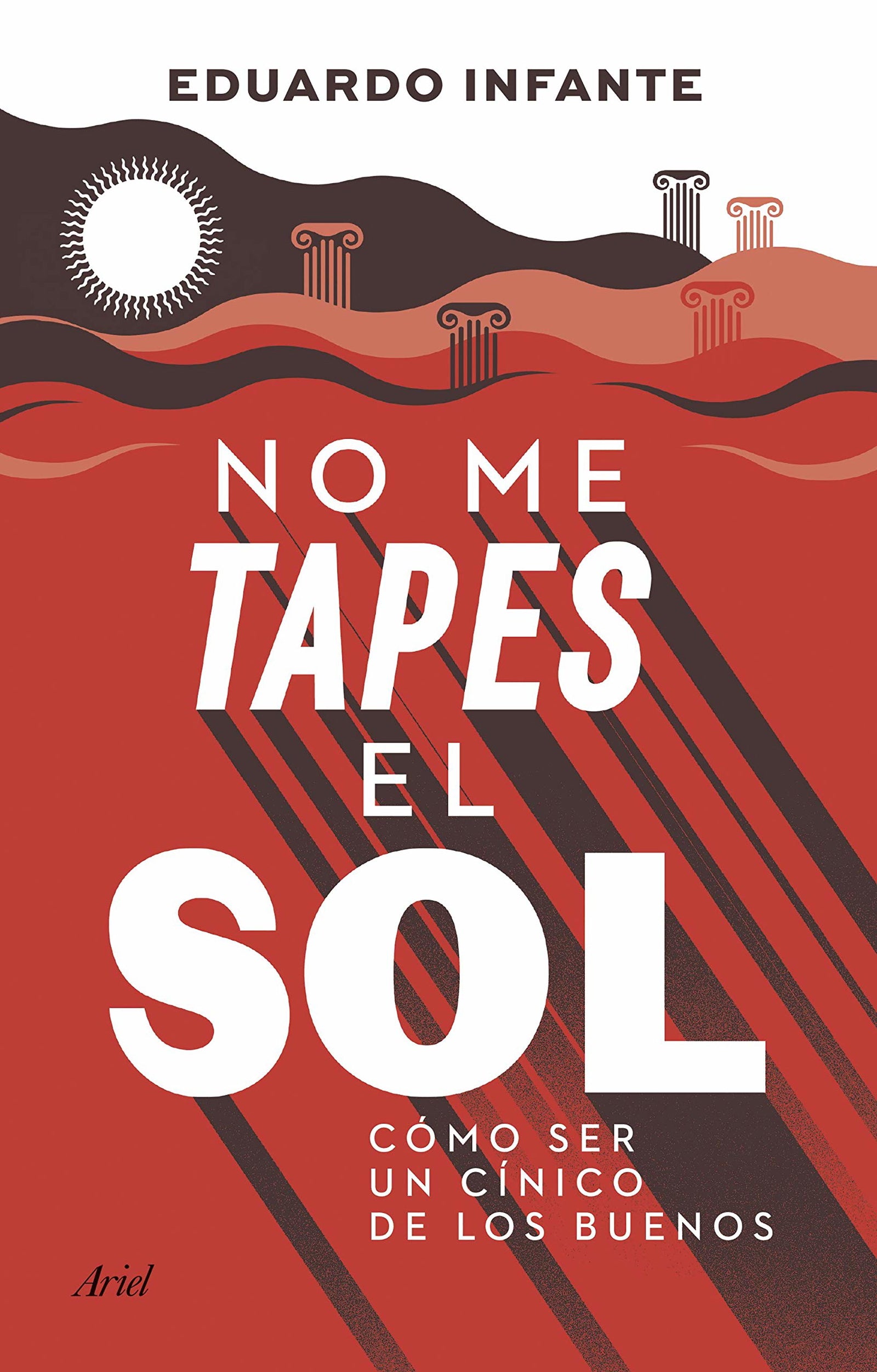 No me tapes el sol: Cómo ser un cínico de los buenos (Ariel)