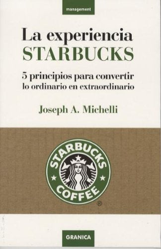 La experiencia Starbucks : 5 principios para convertir lo ordinario en extraordinario