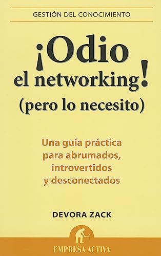 ¡Odio el networking! : Una guía práctica para abrumados, introvertidos y desconectados (Gestión del conocimiento)