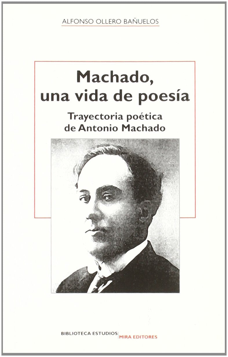 Machado, Una Vida de Poesia: Trayectoria Poetica de Antonio Machado