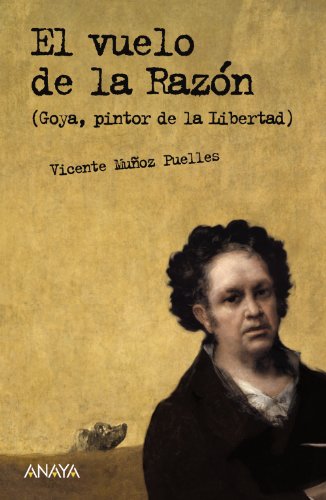 El vuelo de la razón: Goya, pintor de la libertad (Literatura Juvenil (A Partir De 12 Años) - Leer Y Pensar-Selección)