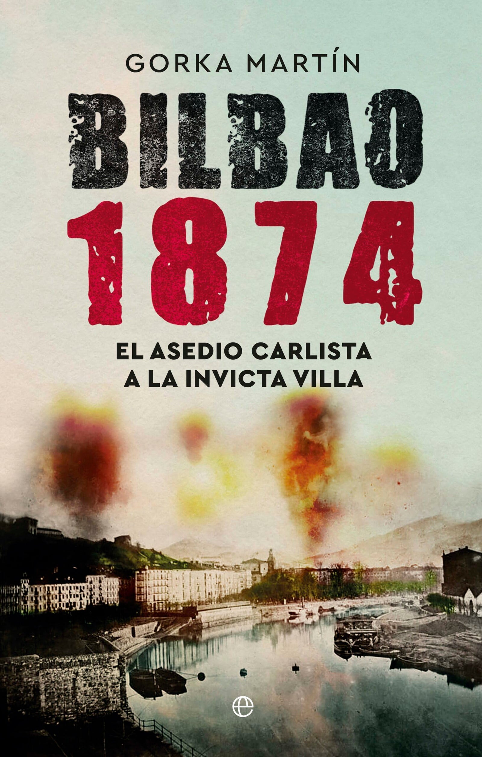 Bilbao 1874: El asedio carlista a la invicta villa (HISTORIA)