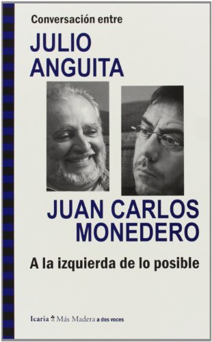 Conversación entre JULIO ANGUITA y JUAN CARLOS MONEDERO. A la izquierda de lo posible (Más Madera)