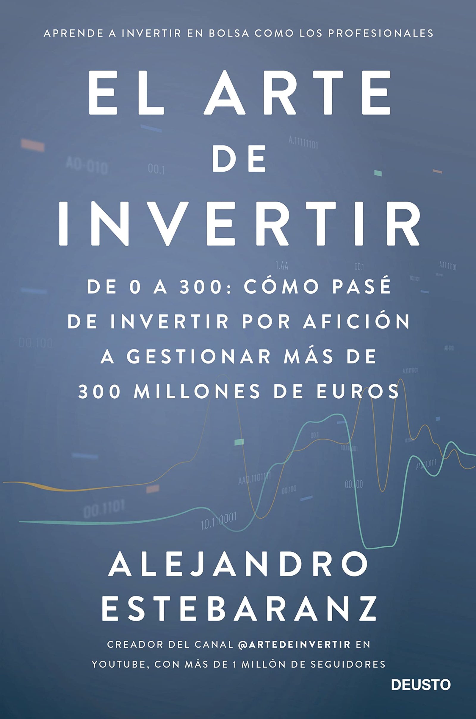 El arte de invertir: De 0 a 300: cómo pasé de invertir por afición a gestionar más de 300 millones de euros (Deusto)