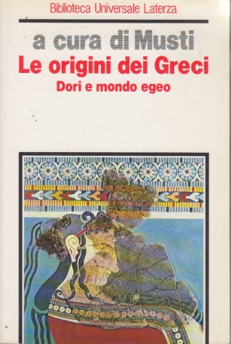 Le origini dei greci. Dori e mondo egeo (Biblioteca universale Laterza)