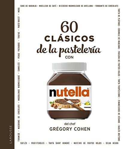 60 clásicos de la pastelería con NUTELLA® (LAROUSSE - Libros Ilustrados/ Prácticos - Gastronomía)