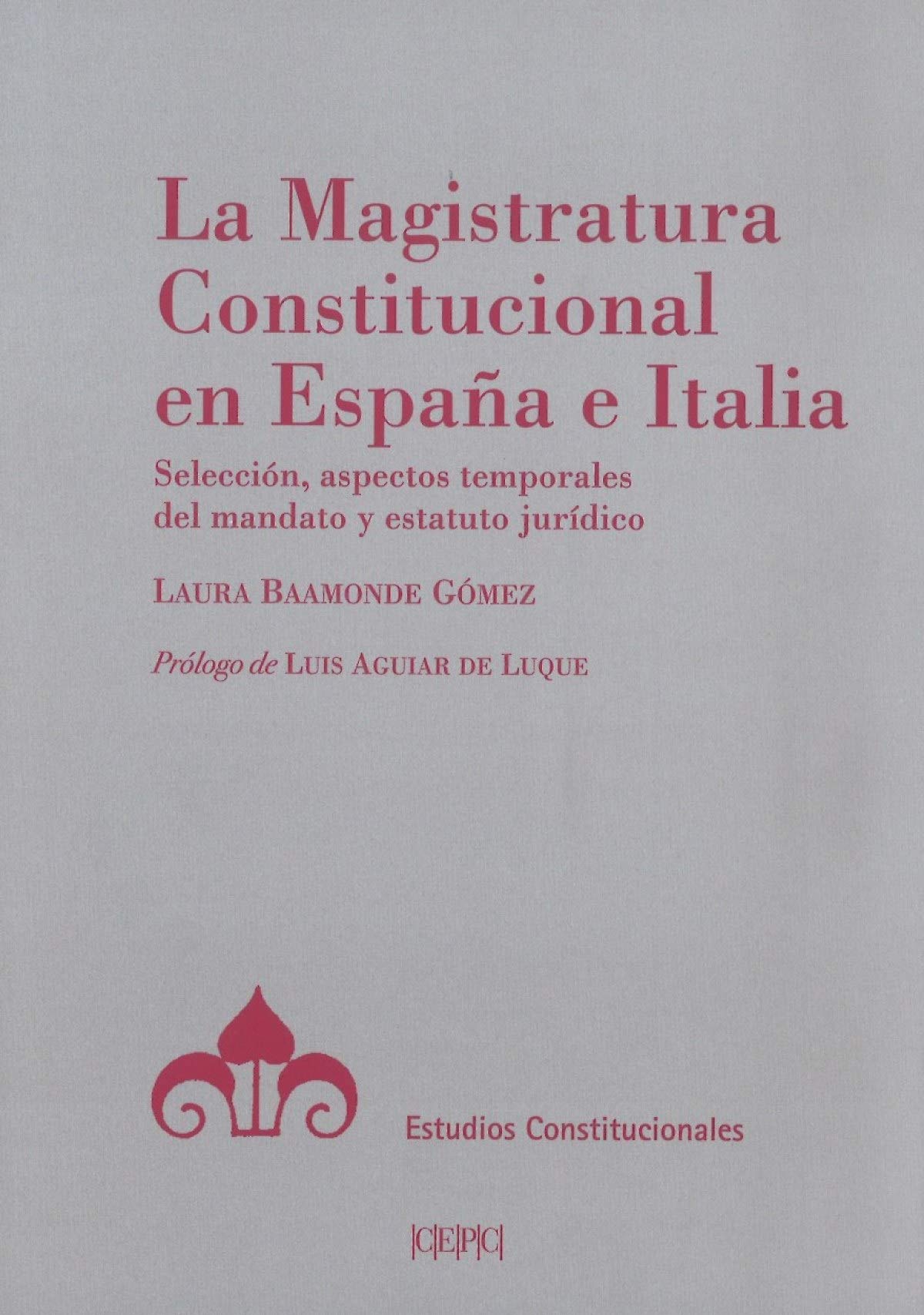 La Magistratura Constitucional en España e Italia. Selección, aspectos temporales del mandato y estatuto jurídico (Estudios Constitucionales)