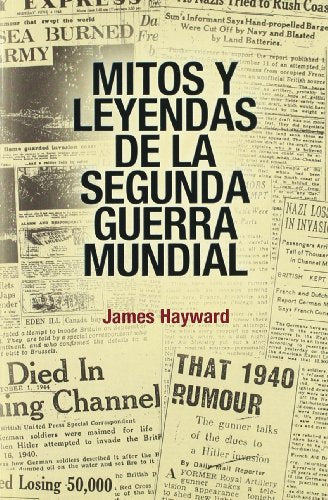 MITOS Y LEYENDAS DE LA SEGUNDA GUERRA MUNDIAL (HISTORIA INEDITA)