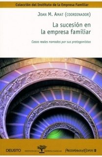La sucesión en la empresa familiar: Casos reales contados por sus protagonistas (Deusto-Instituto de la Empresa Familiar)