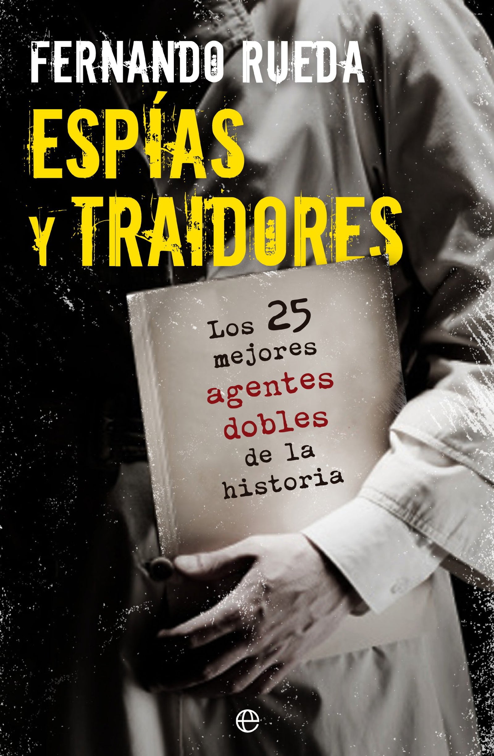 Espías y traidores: Los 25 mejores agentes dobles de la historia (Fuera de colección)