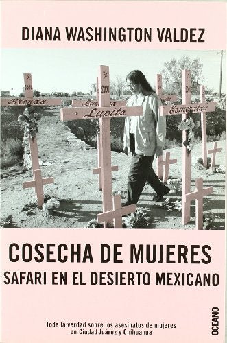 COSECHA DE MUJERES: Toda la verdad sobre los asesinatos de mujeres en Ciudad Juárez y Chihuahua (Crimen / Investigación)