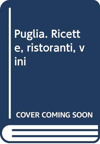 Puglia. Ricette, ristoranti, vini