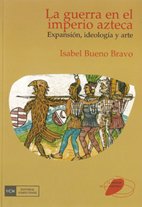 Guerra en el imperio azteca. Expansión, ideología y arte (La mirada de la historia)