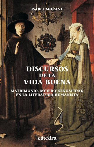 Discursos de la vida buena: Matrimonio, mujer y sexualidad en la literatura humanista (Historia. Serie menor)