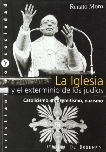 La iglesia y el exterminio de los judíos. Catolicismo, antisemitismo, nazismo
