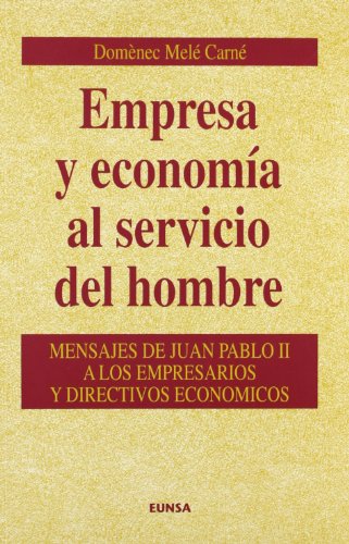 Empresa y economía al servicio del hombre: mensajes Juan Pablo II a los empresarios y directivos económicos: Mensajes de Juan Pablo II a Los Empresarios y Directivos Economicos (NT economía)