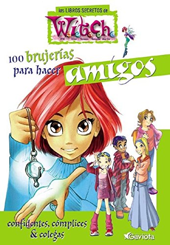 100 brujerías para hacer amigos. Confidentes, cómplices y colegas (Los libros secretos de W.I.T.C.H.)