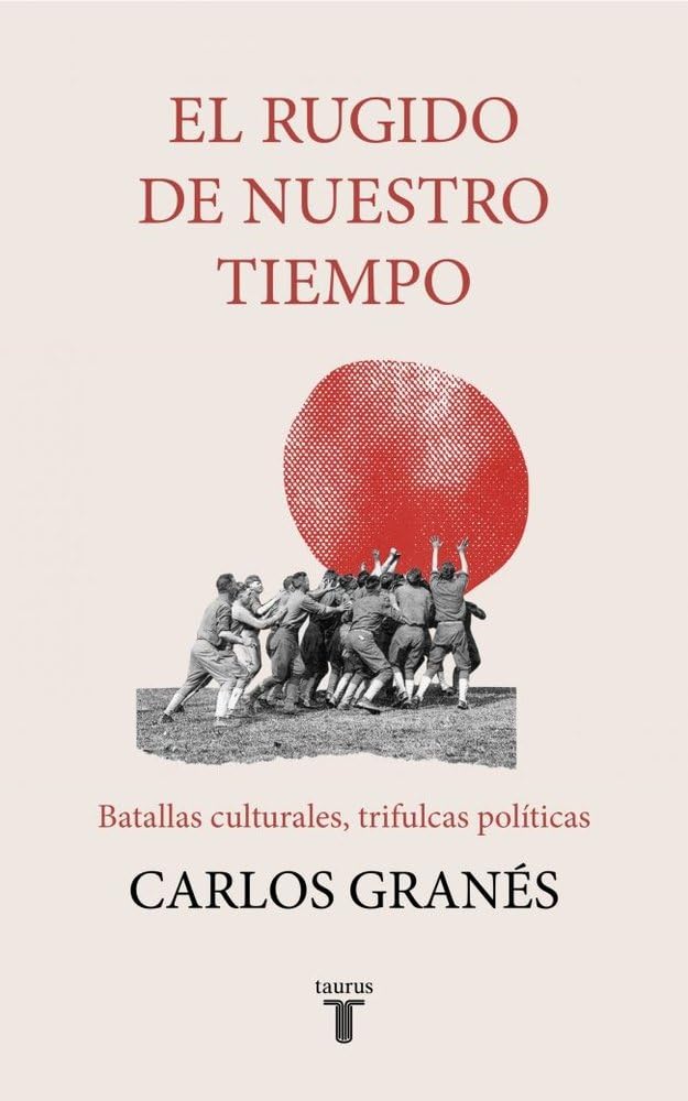 El rugido de nuestro tiempo: Batallas culturales, trifulcas políticas (Pensamiento)