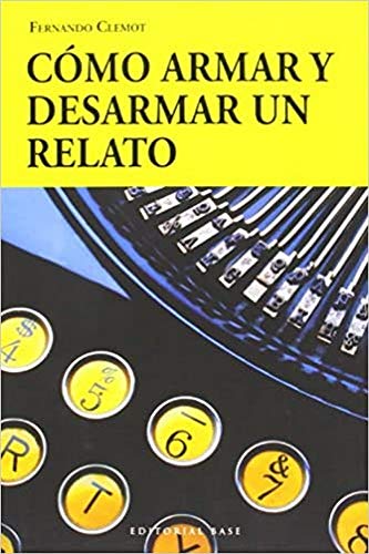 Cómo Armar Y Desarmar Un Relato: 38 (Base Hispánica)