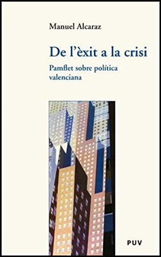 De l'èxit a la crisi: Pamflet sobre política valenciana: 25 (Assaig)