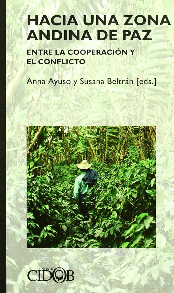 Hacia una zona andina de paz: Entre La Cooperacion y El Conflicto: Narcotrafico, Recursos Hidricos Compartidos E Hidrocarburos (FUNDACION CIDOB INTERROGAR LA ACUTALIDAD)