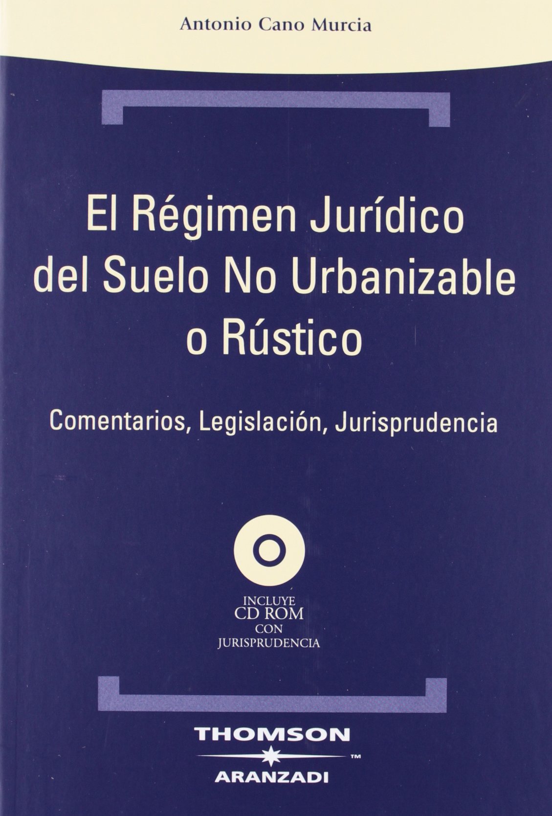 El régimen jurídico del suelo no urbanizable o rústico - Comentarios, legislación , jurisprudencia: Incluye CD (Técnica Tapa Dura)