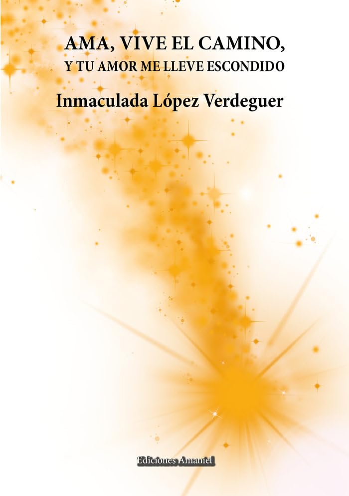 AMA, VIVE EL CAMINO, Y TU AMOR ME LLEVE ESCONDIDO: 1 (Ediciones Amaniel)