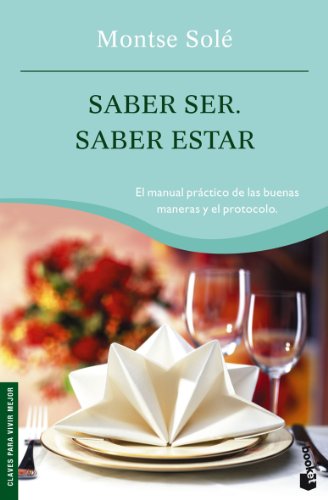 Saber ser. Saber estar: El Manual de las Buenas Maneras y el Protocolo: 1 (Prácticos siglo XXI)