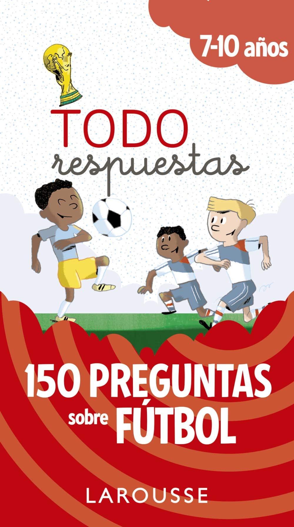 Todo respuestas.150 preguntas sobre fútbol (LAROUSSE - Infantil / Juvenil - Castellano - A partir de 5/6 años)
