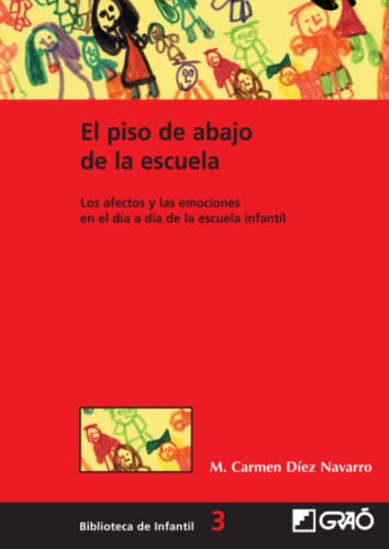 El Piso De Abajo De La Escuela: Los afectos y las emociones en el día a día de la escuela infantil: 003 (Didáctica /Diseño y desarrollo curricular / ... transversales / Fundamentos de la educación)