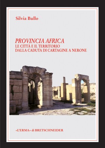 Provincia Africa. Le città e il territorio dalla caduta di Cartagine a Nerone: LA Citta E Il Territorio Dalla Caduta Di Cartagine a Nerone: 4 (Le rovine circolari)