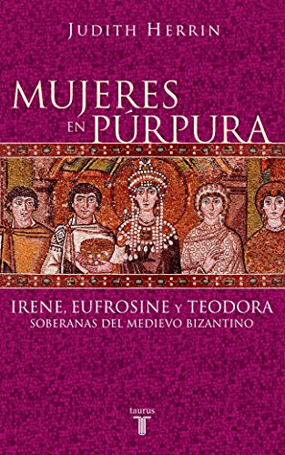 Mujeres en púrpura : soberanas del medievo bizantino (Historia)