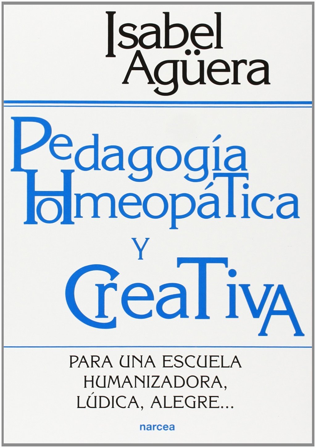 Pedagogía homeopática y creativa: Para una escuela humanizadora, lúdica, alegre...: 169 (Educación Hoy)