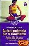 Autoconciencia por el Movimiento: ejercicios faciles para mejorar postura, vision, imaginacion y desarollo personal (Cuerpo y Salud / Body and Health)