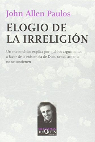 Elogio de la irreligión: Un matemático explica por qué los argumentos a favor de la existencia de Dios, sencillamente, no se sostienen: 106 (Metatemas)