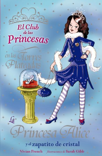 La Princesa Alice y el zapatito de cristal (Literatura Infantil (6-11 Años) - El Club De Las Princesas)