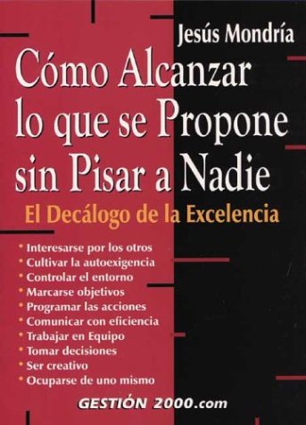 Cómo alcanzar lo que se propone sin pisar a nadie : el decálogo de la excelencia