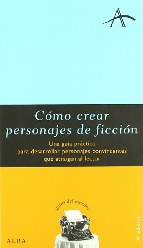 Cómo crear personajes de ficción: Una guía práctica para desarrollar personajes convincentes que atraigan al lector (Guías del escritor)