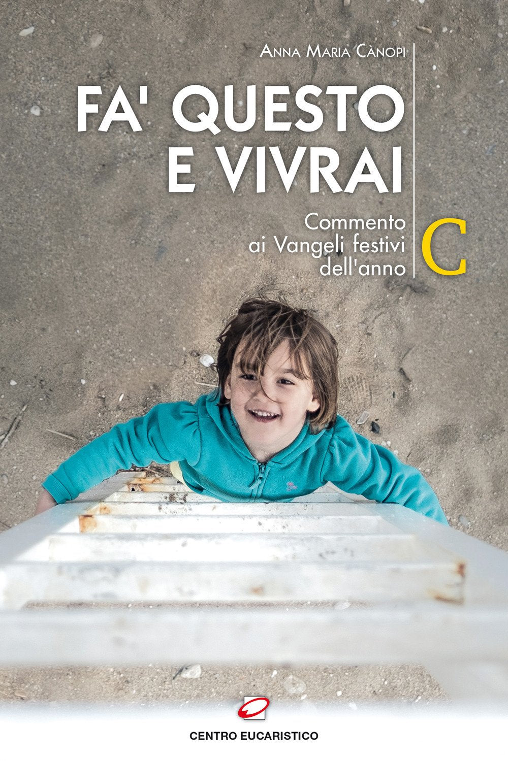 Fa' questo e vivrai. Commento ai Vangeli festivi dell’anno C (Seme della parola)