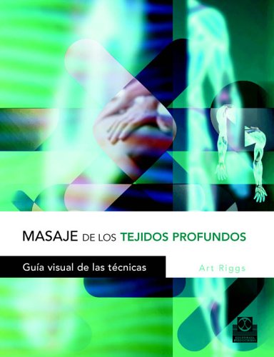 MASAJE DE LOS TEJIDOS PROFUNDOS. Guía visual de las técnicas (Medicina)