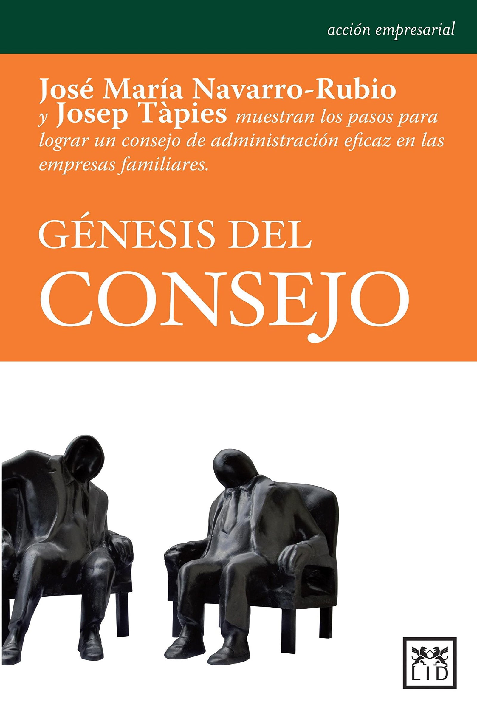 Génesis Del Consejo: José María Navarro-Rubio Y Josep Tàpies Muestran Los Pasos Para Lograr Un Consejo de Administración Eficaz En Las Empresas Familiares (Acción empresarial)
