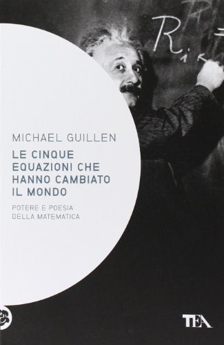 Le cinque equazioni che hanno cambiato il mondo. Potere e poesia della matematica (Saggistica TEA)