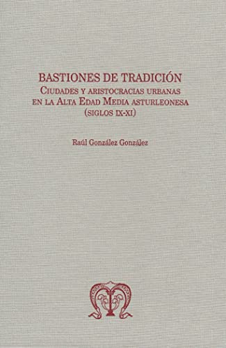 Bastiones de tradición. Ciudades y aristocracias urbanas en la alta edad media asturleonesa (Siglos IX-XI): 7 (FOLÍA MEDIEVALIA)