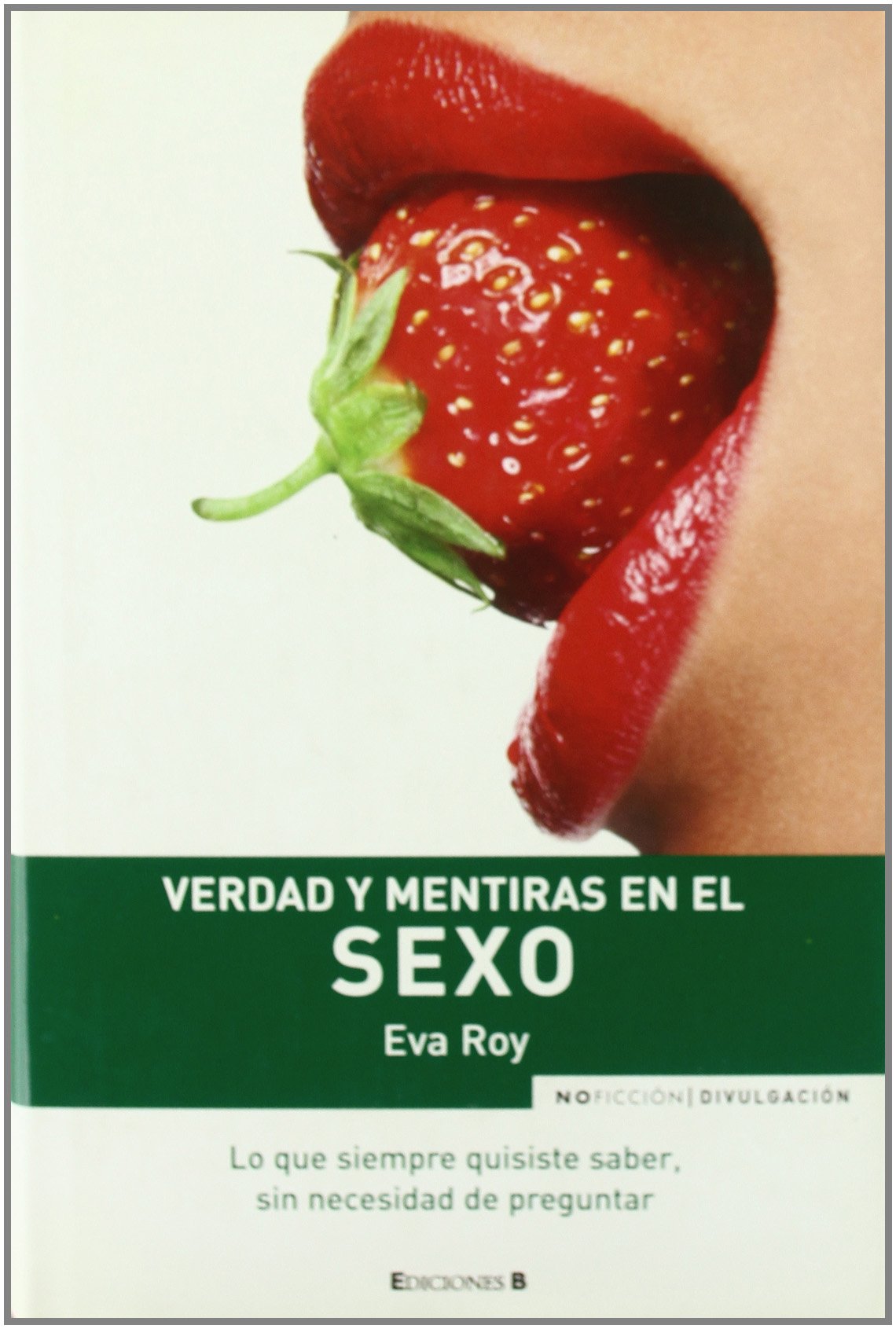 VERDAD Y MENTIRAS EN EL SEXO: LO QUE SIEMPRE QUISISTE SABER, SIN NECESIDAD DE PREGUNTAR: 00000 (NoFicción/Divulgación)