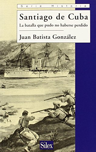 Santiago de Cuba: La batalla que pudo no haberse perdido (Serie historia)